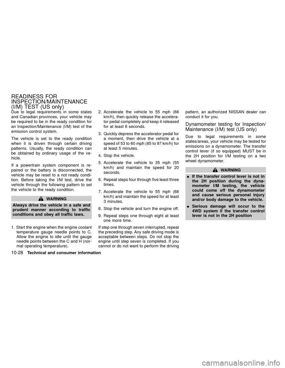 NISSAN FRONTIER 2000 D22 / 1.G Owners Manual Due to legal requirements in some states
and Canadian provinces, your vehicle may
be required to be in the ready condition for
an Inspection/Maintenance (I/M) test of the
emission control system.
The 