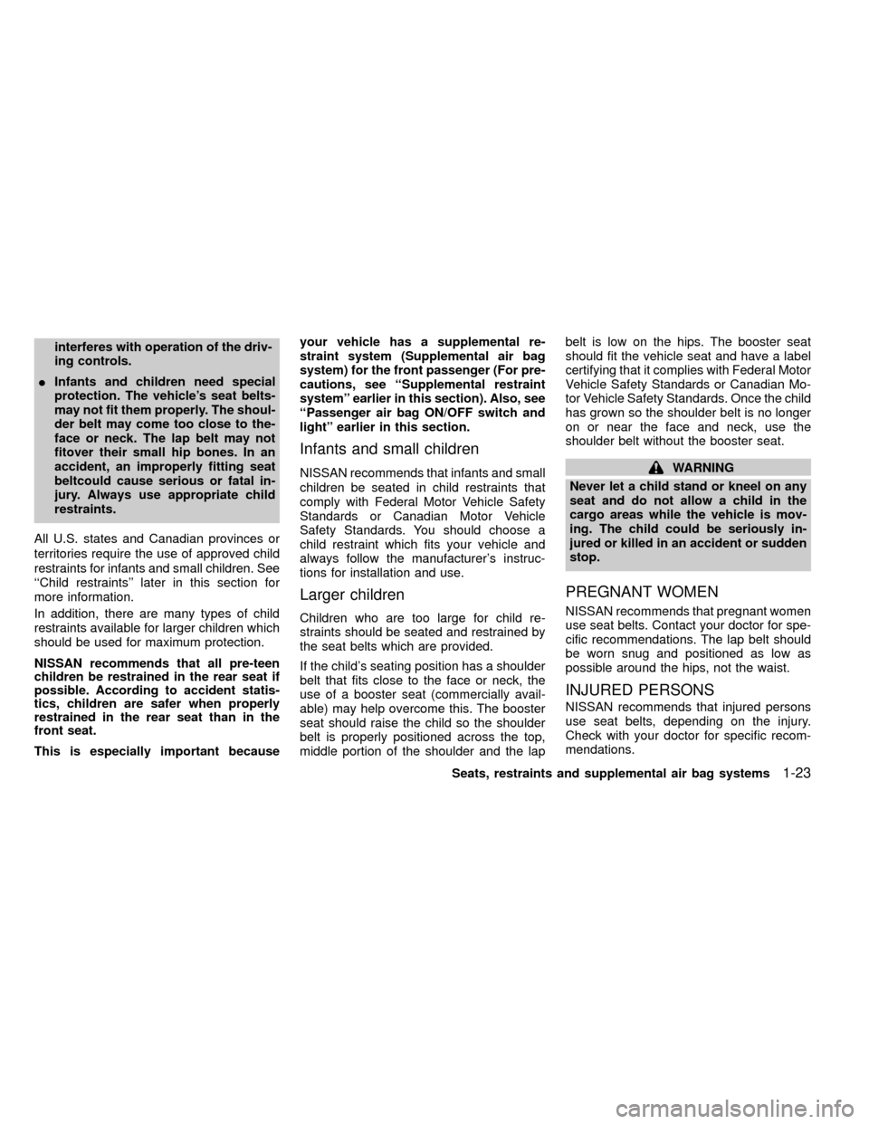 NISSAN FRONTIER 2000 D22 / 1.G Owners Manual interferes with operation of the driv-
ing controls.
IInfants and children need special
protection. The vehicles seat belts-
may not fit them properly. The shoul-
der belt may come too close to the-
