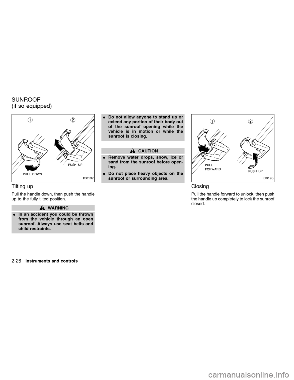NISSAN FRONTIER 2000 D22 / 1.G Owners Manual Tilting up
Pull the handle down, then push the handle
up to the fully tilted position.
WARNING
IIn an accident you could be thrown
from the vehicle through an open
sunroof. Always use seat belts and
c