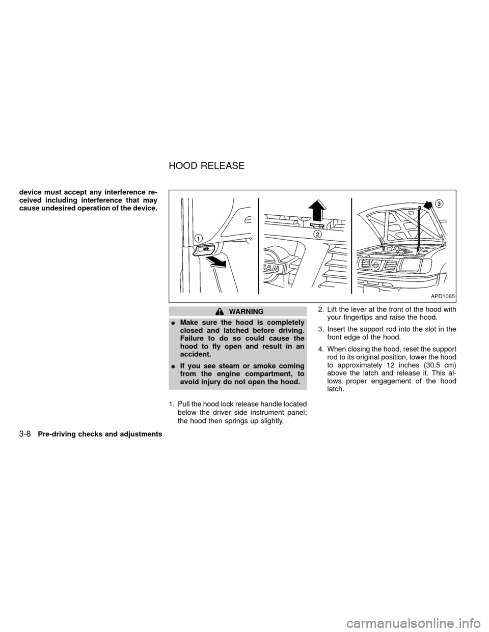 NISSAN FRONTIER 2000 D22 / 1.G Owners Manual device must accept any interference re-
ceived including interference that may
cause undesired operation of the device.
WARNING
IMake sure the hood is completely
closed and latched before driving.
Fai