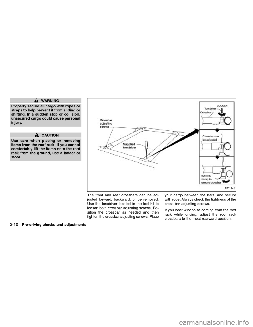 NISSAN FRONTIER 2000 D22 / 1.G Owners Manual WARNING
Properly secure all cargo with ropes or
straps to help prevent it from sliding or
shifting. In a sudden stop or collision,
unsecured cargo could cause personal
injury.
CAUTION
Use care when pl