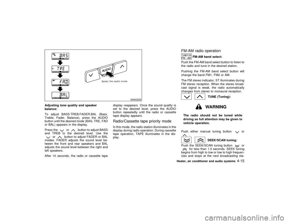 NISSAN MAXIMA 2000 A33 / 5.G Owners Manual Adjusting tone quality and speaker
balance:
To adjust BASS×TREB×FADER×BAL (Bass,
Treble, Fader, Balance), press the AUDIO
button until the desired mode (BAS, TRE, FAD
or BAL) appears in the display