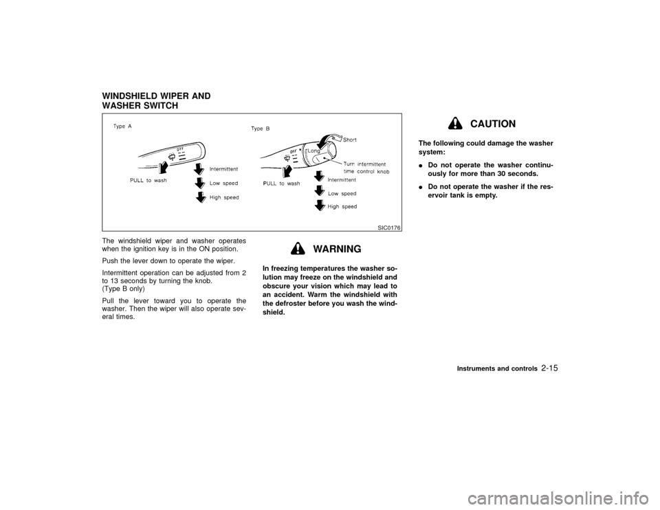 NISSAN MAXIMA 2000 A33 / 5.G Owners Manual The windshield wiper and washer operates
when the ignition key is in the ON position.
Push the lever down to operate the wiper.
Intermittent operation can be adjusted from 2
to 13 seconds by turning t