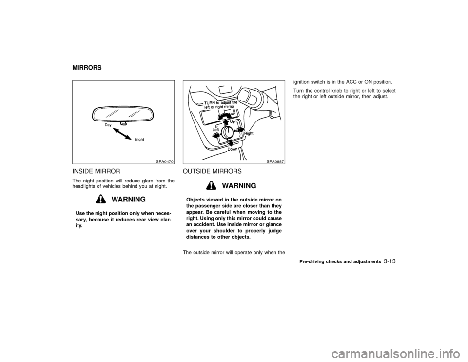 NISSAN MAXIMA 2000 A33 / 5.G Owners Manual INSIDE MIRRORThe night position will reduce glare from the
headlights of vehicles behind you at night.
WARNING
Use the night position only when neces-
sary, because it reduces rear view clar-
ity.
OUT