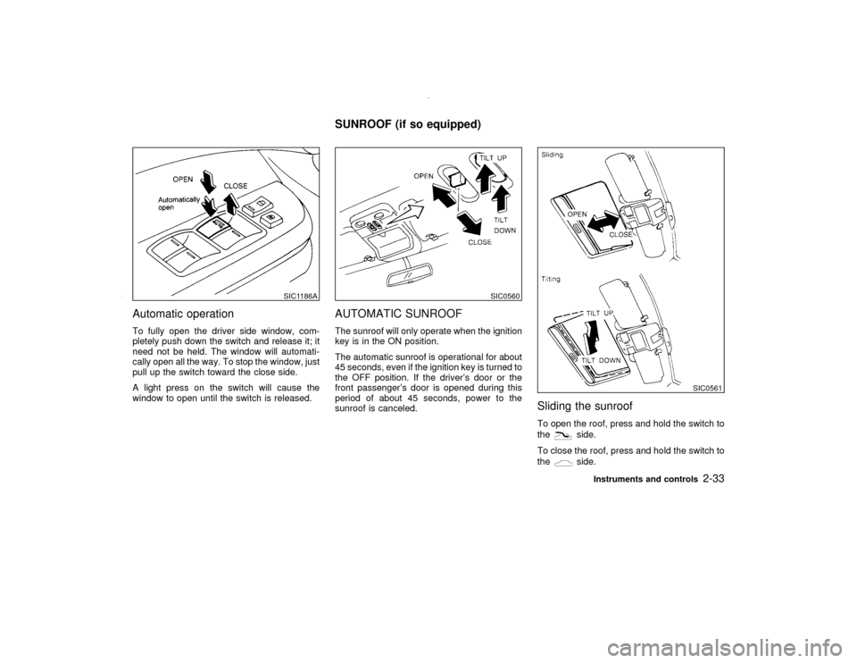 NISSAN PATHFINDER 2000 R50 / 2.G Owners Manual Automatic operationTo fully open the driver side window, com-
pletely push down the switch and release it; it
need not be held. The window will automati-
cally open all the way. To stop the window, ju