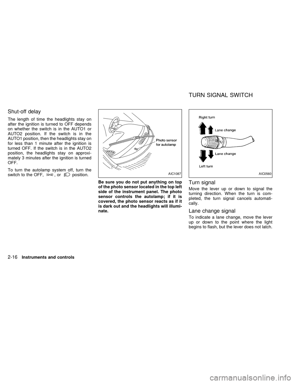 NISSAN QUEST 2000 V41 / 2.G Owners Manual Shut-off delay
The length of time the headlights stay on
after the ignition is turned to OFF depends
on whether the switch is in the AUTO1 or
AUTO2 position. If the switch is in the
AUTO1 position, th NISSAN QUEST 2000 V41 / 2.G Owners Manual Shut-off delay
The length of time the headlights stay on
after the ignition is turned to OFF depends
on whether the switch is in the AUTO1 or
AUTO2 position. If the switch is in the
AUTO1 position, th