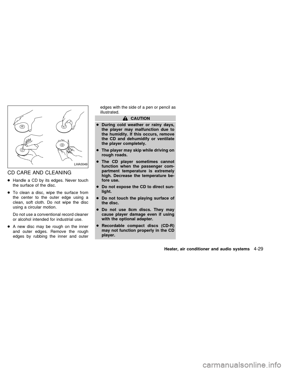 NISSAN QUEST 2000 V41 / 2.G Owners Manual CD CARE AND CLEANING
cHandle a CD by its edges. Never touch
the surface of the disc.
cTo clean a disc, wipe the surface from
the center to the outer edge using a
clean, soft cloth. Do not wipe the dis