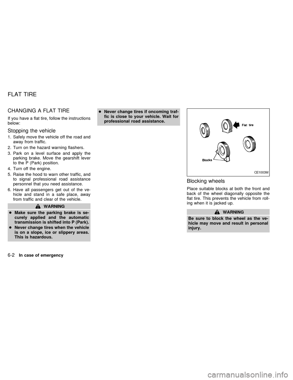 NISSAN QUEST 2000 V41 / 2.G Owners Manual CHANGING A FLAT TIRE
If you have a flat tire, follow the instructions
below:
Stopping the vehicle
1. Safely move the vehicle off the road and
away from traffic.
2. Turn on the hazard warning flashers.