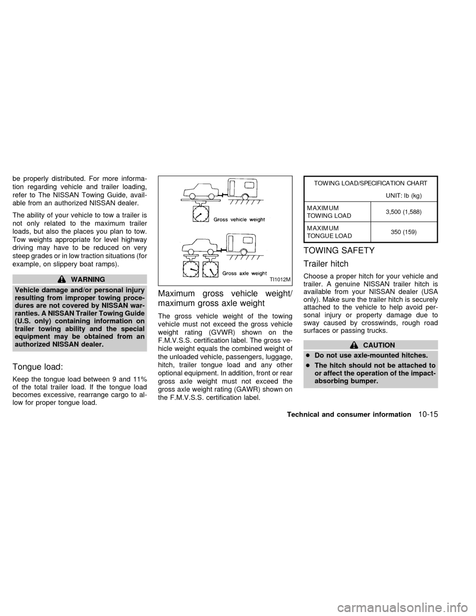NISSAN QUEST 2000 V41 / 2.G Owners Manual be properly distributed. For more informa-
tion regarding vehicle and trailer loading,
refer to The NISSAN Towing Guide, avail-
able from an authorized NISSAN dealer.
The ability of your vehicle to to