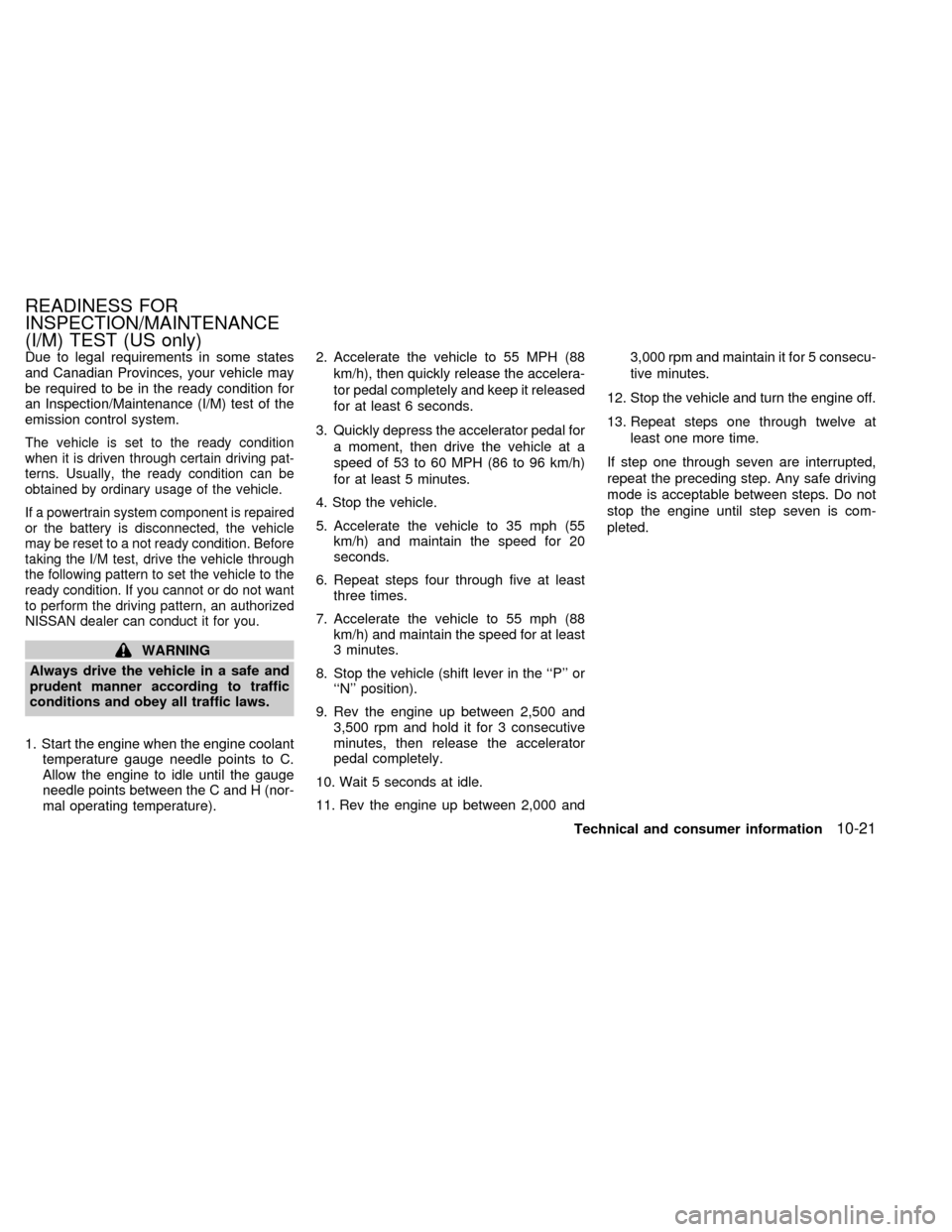 NISSAN QUEST 2000 V41 / 2.G Owners Manual Due to legal requirements in some states
and Canadian Provinces, your vehicle may
be required to be in the ready condition for
an Inspection/Maintenance (I/M) test of the
emission control system.
The 