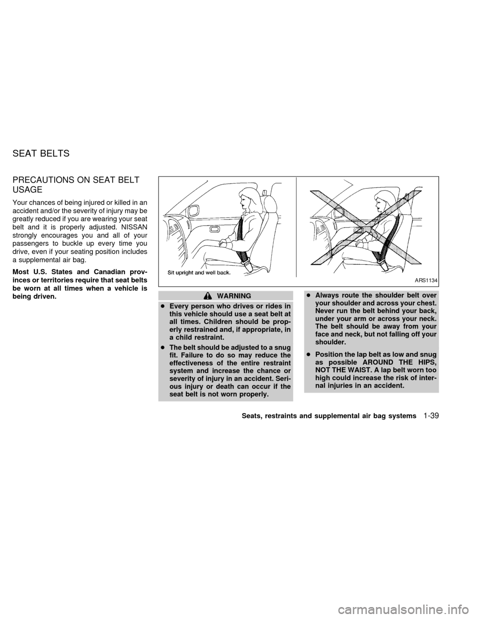 NISSAN QUEST 2000 V41 / 2.G Owners Manual PRECAUTIONS ON SEAT BELT
USAGE
Your chances of being injured or killed in an
accident and/or the severity of injury may be
greatly reduced if you are wearing your seat
belt and it is properly adjusted