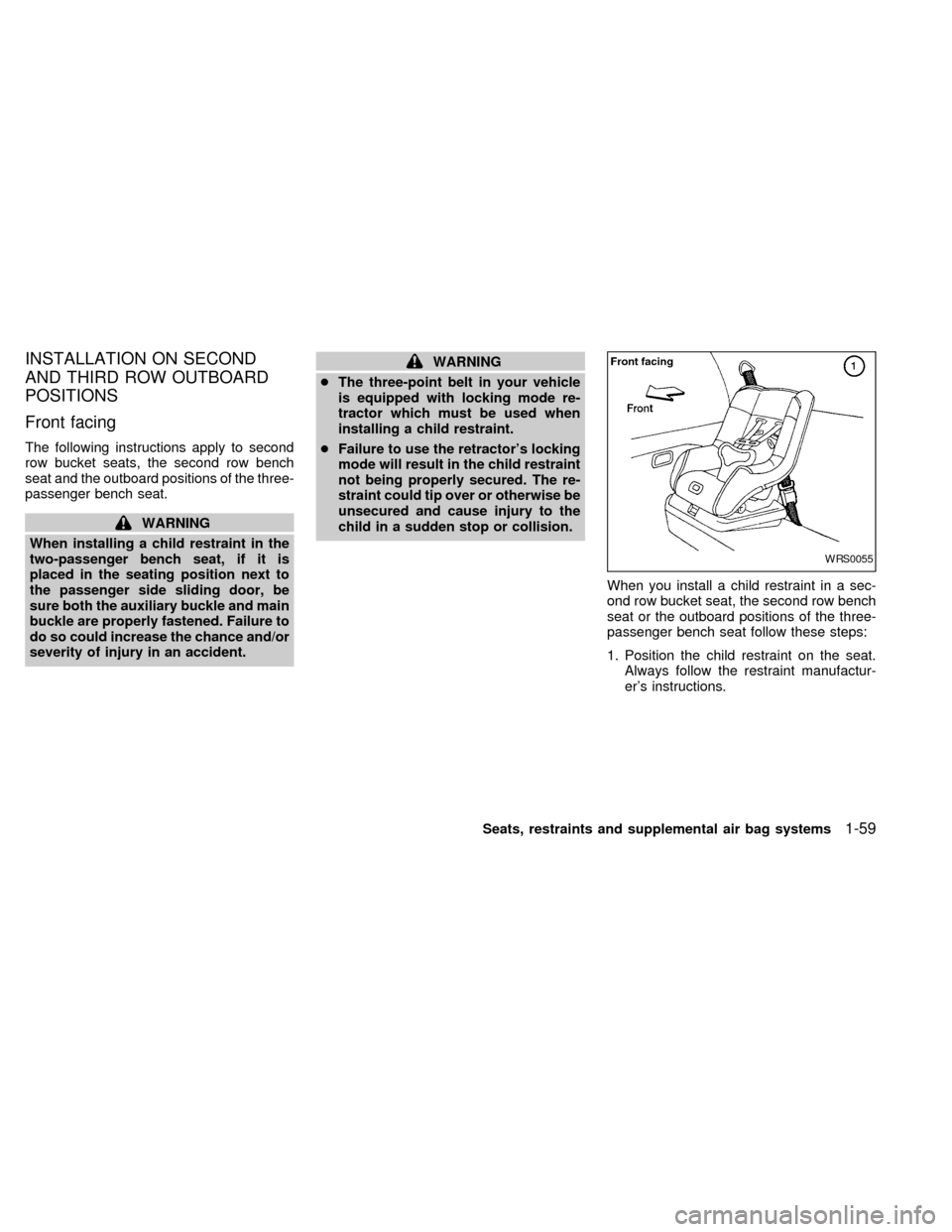 NISSAN QUEST 2000 V41 / 2.G Owners Manual INSTALLATION ON SECOND
AND THIRD ROW OUTBOARD
POSITIONS
Front facing
The following instructions apply to second
row bucket seats, the second row bench
seat and the outboard positions of the three-
pas