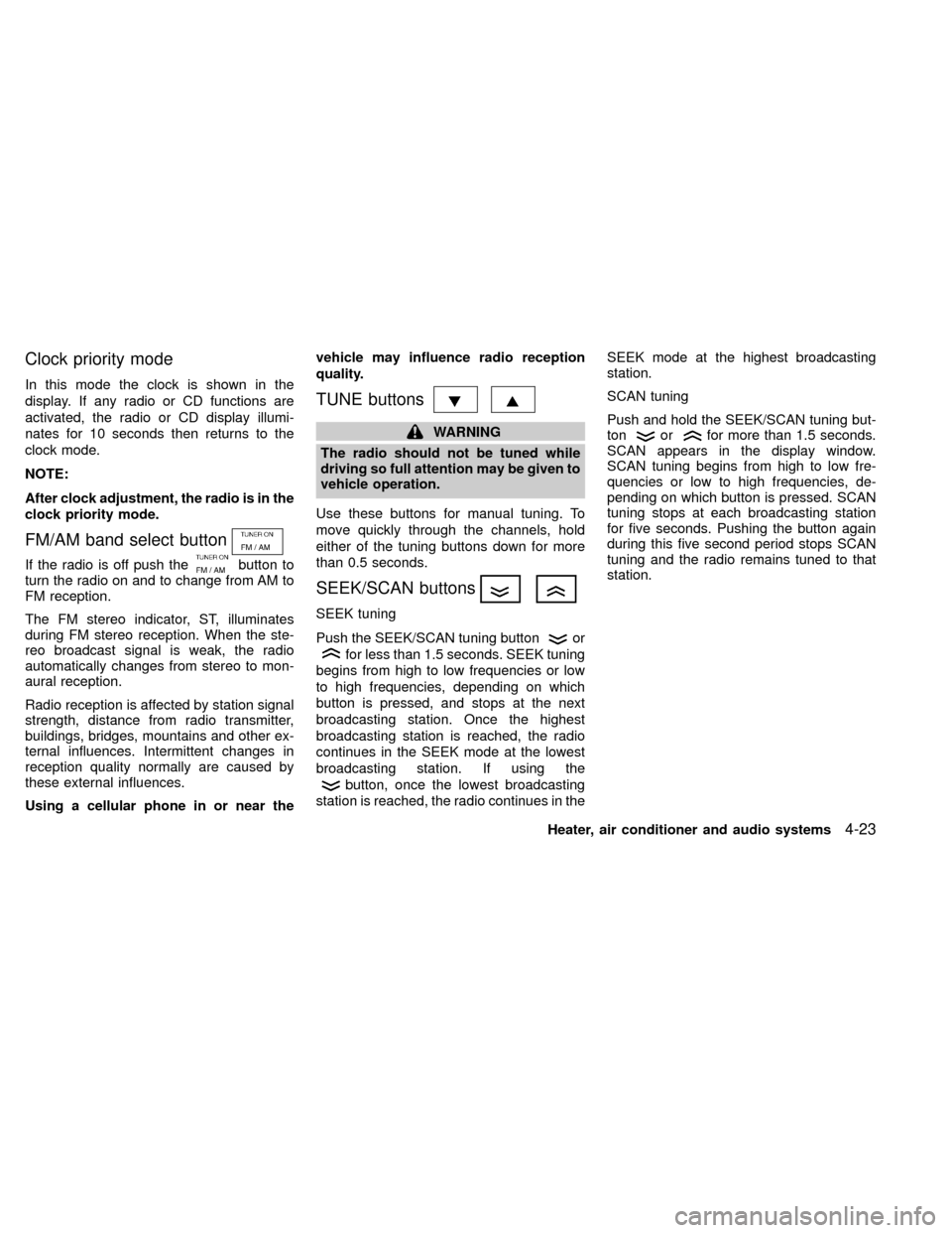 NISSAN XTERRA 2000 WD22 / 1.G Owners Manual Clock priority mode
In this mode the clock is shown in the
display. If any radio or CD functions are
activated, the radio or CD display illumi-
nates for 10 seconds then returns to the
clock mode.
NOT