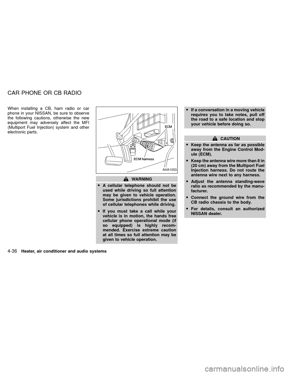 NISSAN XTERRA 2000 WD22 / 1.G Owners Manual When installing a CB, ham radio or car
phone in your NISSAN, be sure to observe
the following cautions, otherwise the new
equipment may adversely affect the MFI
(Multiport Fuel Injection) system and o NISSAN XTERRA 2000 WD22 / 1.G Owners Manual When installing a CB, ham radio or car
phone in your NISSAN, be sure to observe
the following cautions, otherwise the new
equipment may adversely affect the MFI
(Multiport Fuel Injection) system and o