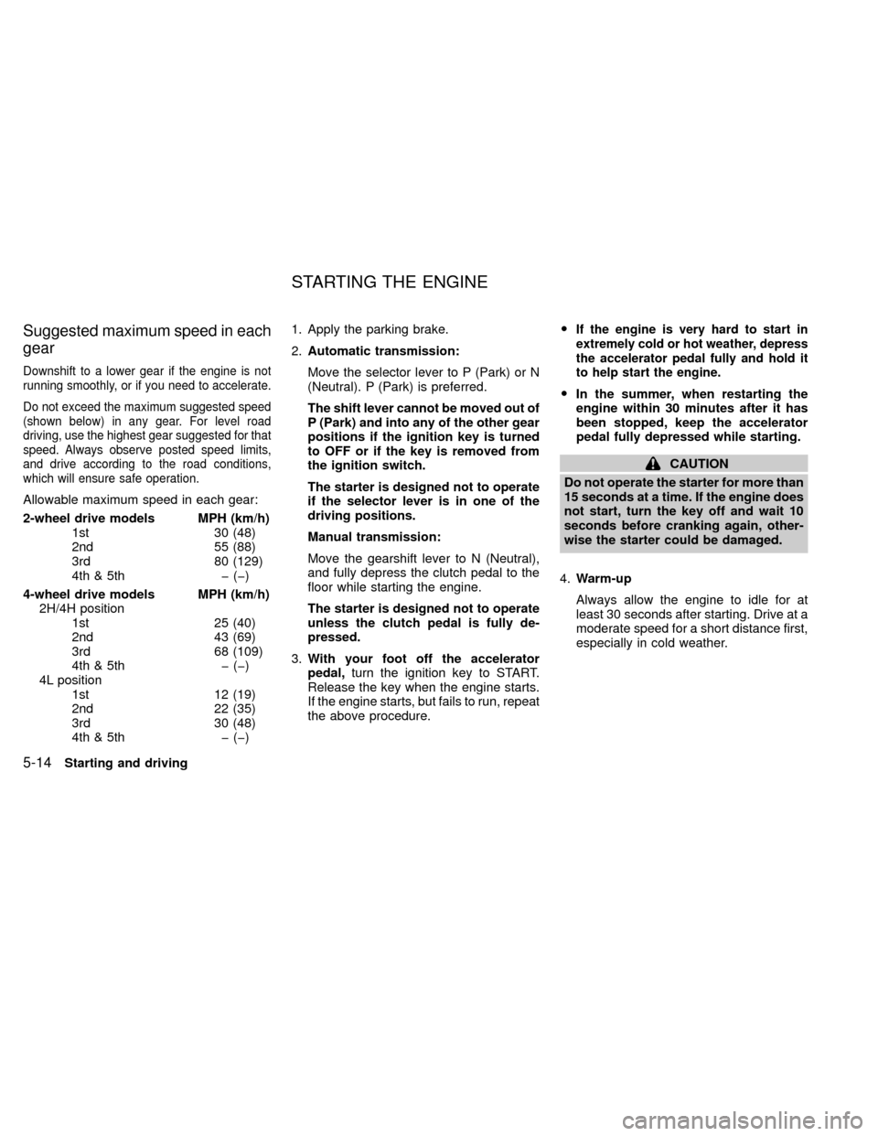 NISSAN XTERRA 2000 WD22 / 1.G Owners Manual Suggested maximum speed in each
gear
Downshift to a lower gear if the engine is not
running smoothly, or if you need to accelerate.
Do not exceed the maximum suggested speed
(shown below) in any gear.