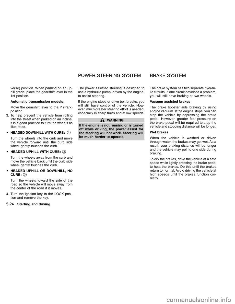 NISSAN XTERRA 2000 WD22 / 1.G Owners Manual verse) position. When parking on an up-
hill grade, place the gearshift lever in the
1st position.
Automatic transmission models:
Move the gearshift lever to the P (Park)
position.
3. To help prevent 