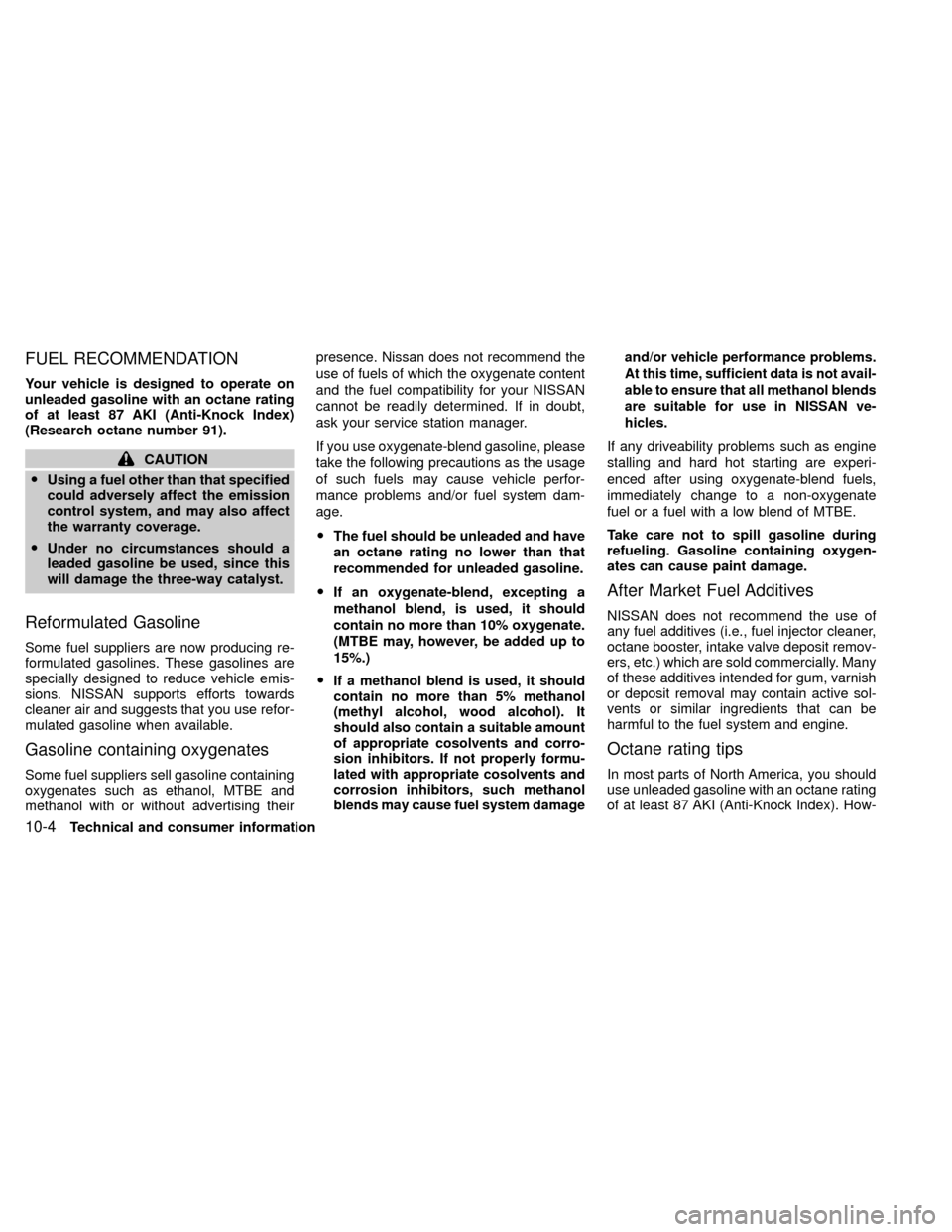 NISSAN XTERRA 2000 WD22 / 1.G Owners Manual FUEL RECOMMENDATION
Your vehicle is designed to operate on
unleaded gasoline with an octane rating
of at least 87 AKI (Anti-Knock Index)
(Research octane number 91).
CAUTION
OUsing a fuel other than t