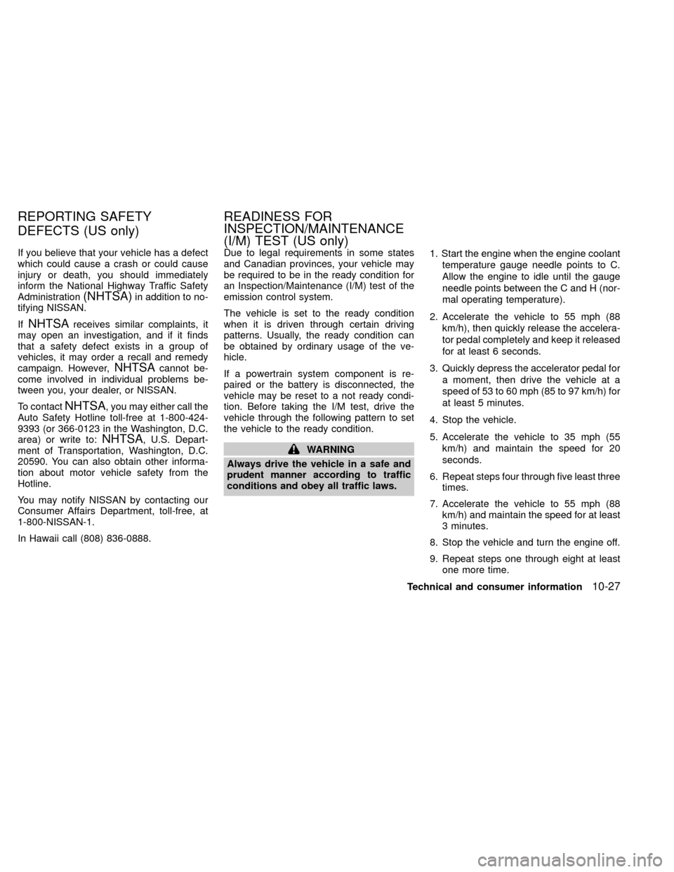 NISSAN XTERRA 2000 WD22 / 1.G Owners Manual If you believe that your vehicle has a defect
which could cause a crash or could cause
injury or death, you should immediately
inform the National Highway Traffic Safety
Administration
(NHTSA)in addit