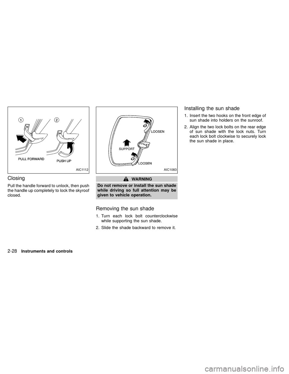 NISSAN XTERRA 2000 WD22 / 1.G Owners Manual Closing
Pull the handle forward to unlock, then push
the handle up completely to lock the skyroof
closed.
WARNING
Do not remove or install the sun shade
while driving so full attention may be
given to