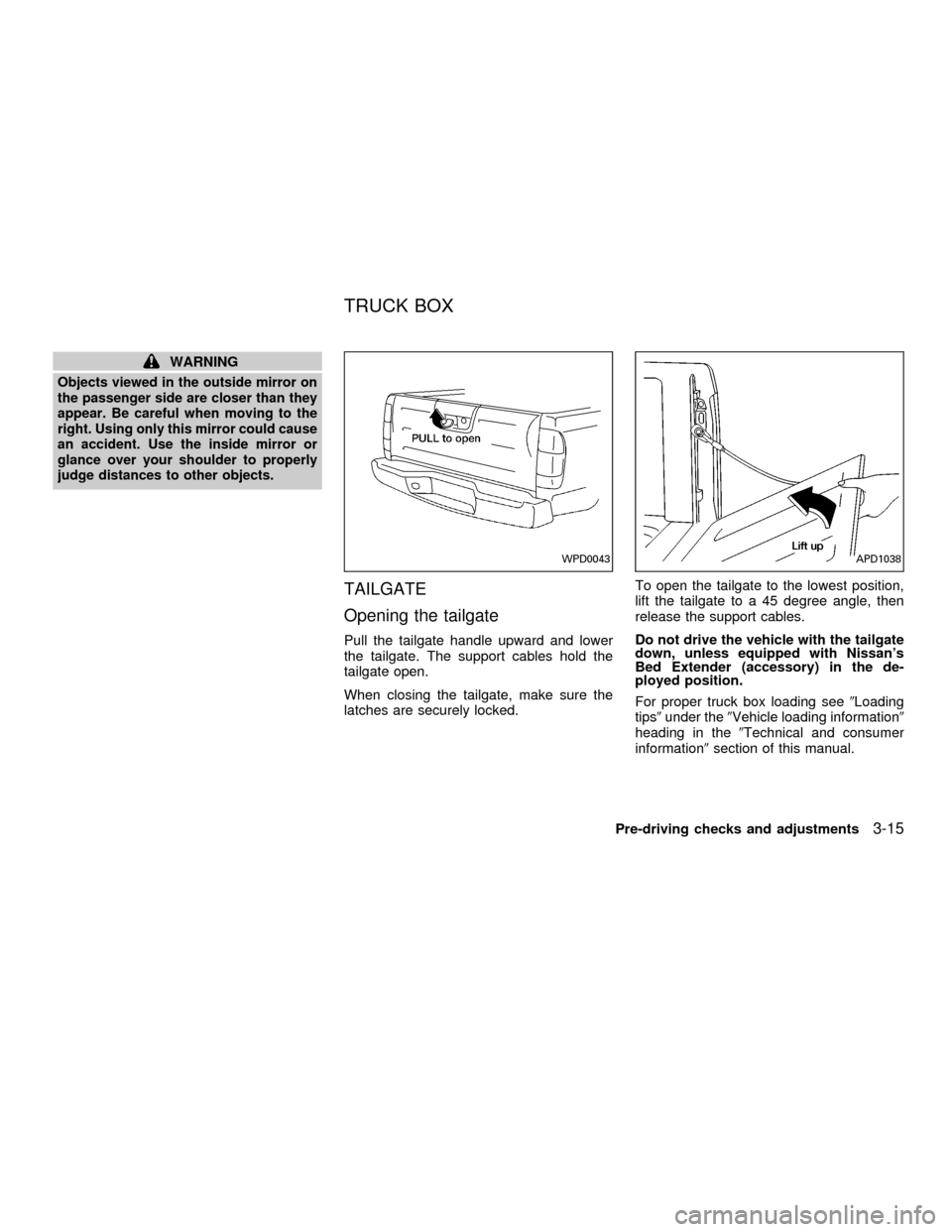 NISSAN FRONTIER 2001 D22 / 1.G Owners Manual WARNING
Objects viewed in the outside mirror on
the passenger side are closer than they
appear. Be careful when moving to the
right. Using only this mirror could cause
an accident. Use the inside mirr