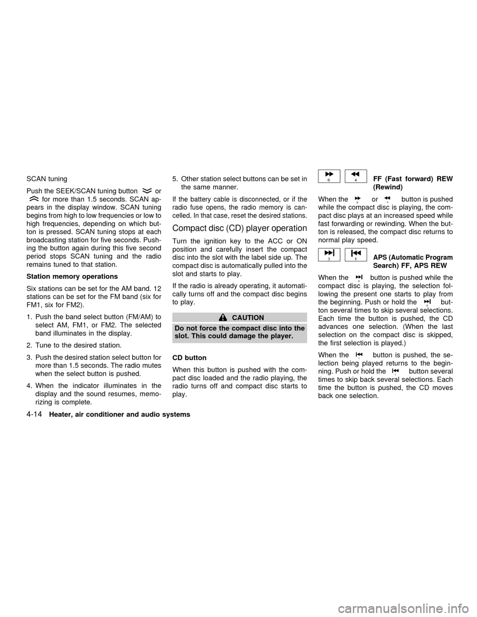 NISSAN FRONTIER 2001 D22 / 1.G Owners Manual SCAN tuning
Push the SEEK/SCAN tuning buttonor
for more than 1.5 seconds. SCAN ap-
pears in the display window. SCAN tuning
begins from high to low frequencies or low to
high frequencies, depending on