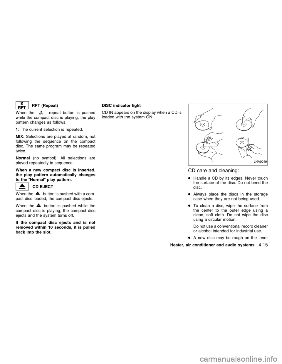 NISSAN FRONTIER 2001 D22 / 1.G Owners Manual RPT (Repeat)
When the
repeat button is pushed
while the compact disc is playing, the play
pattern changes as follows.
1:The current selection is repeated.
MIX:Selections are played at random, not
foll