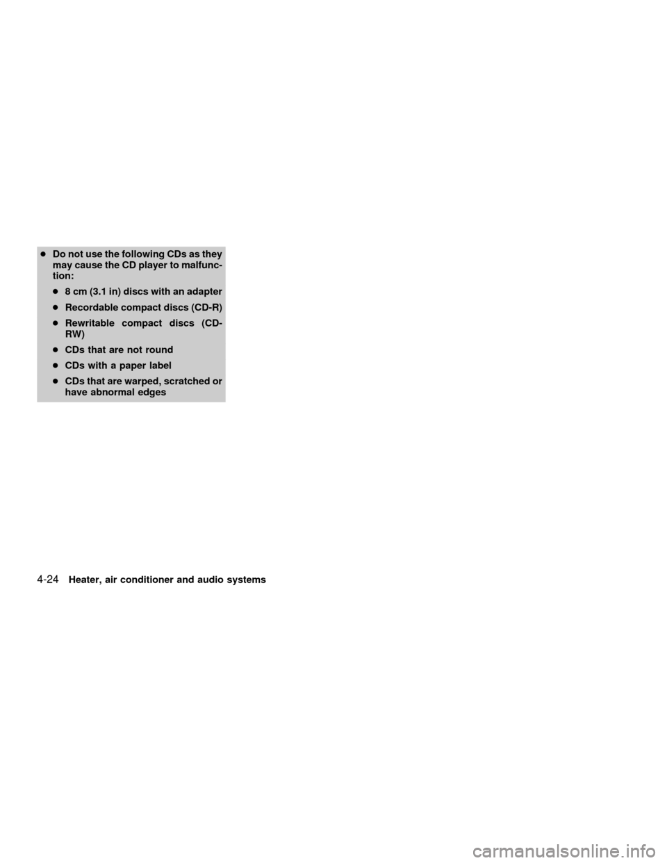 NISSAN FRONTIER 2001 D22 / 1.G Owners Manual cDo not use the following CDs as they
may cause the CD player to malfunc-
tion:
c8 cm (3.1 in) discs with an adapter
cRecordable compact discs (CD-R)
cRewritable compact discs (CD-
RW)
cCDs that are n