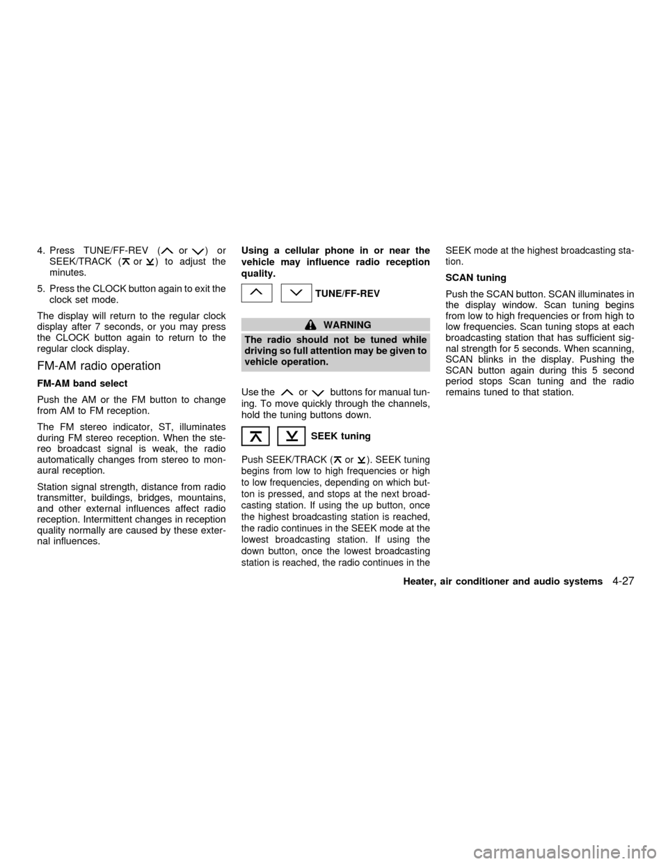 NISSAN FRONTIER 2001 D22 / 1.G Owners Manual 4. Press TUNE/FF-REV (or)or
SEEK/TRACK (or) to adjust the
minutes.
5. Press the CLOCK button again to exit the
clock set mode.
The display will return to the regular clock
display after 7 seconds, or NISSAN FRONTIER 2001 D22 / 1.G Owners Manual 4. Press TUNE/FF-REV (or)or
SEEK/TRACK (or) to adjust the
minutes.
5. Press the CLOCK button again to exit the
clock set mode.
The display will return to the regular clock
display after 7 seconds, or