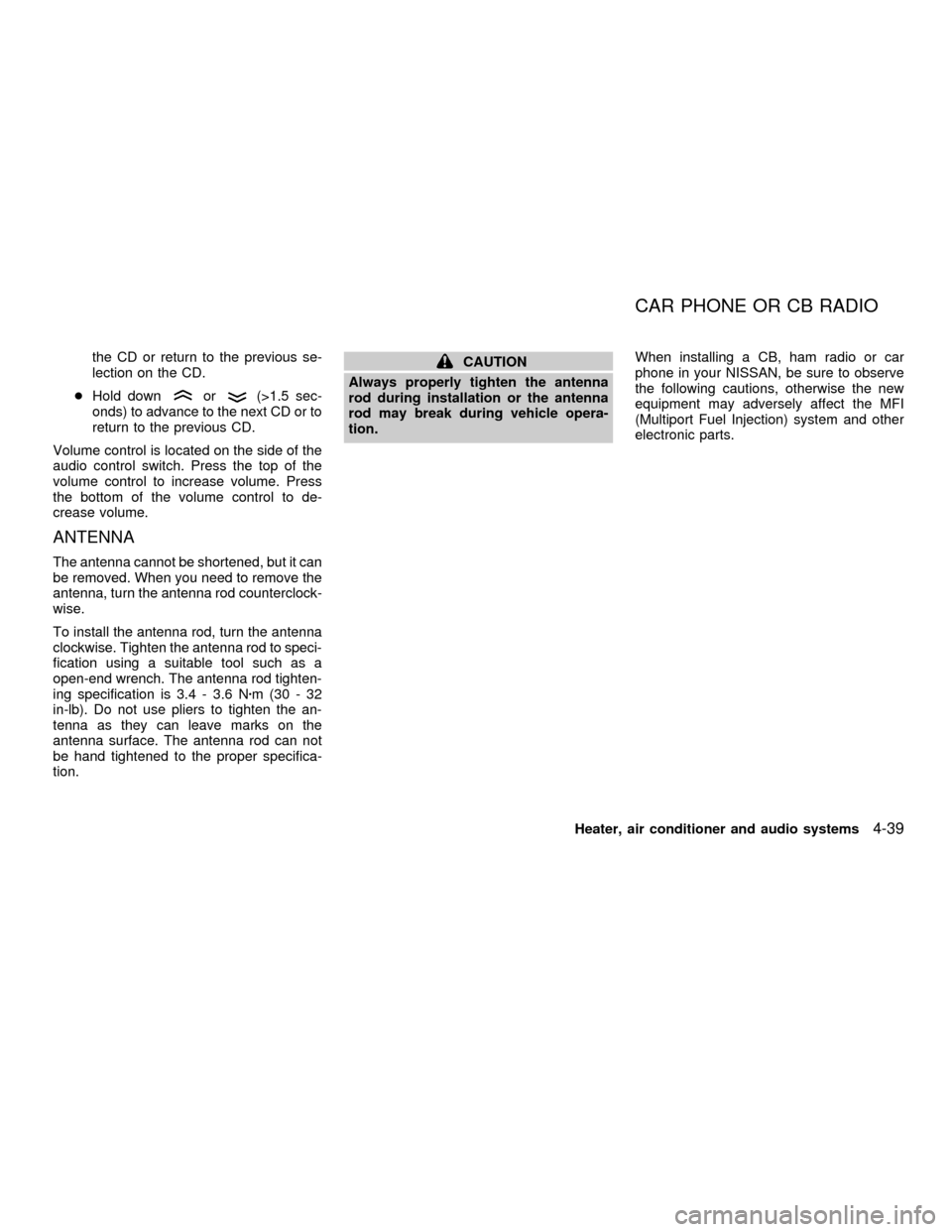 NISSAN FRONTIER 2001 D22 / 1.G Owners Manual the CD or return to the previous se-
lection on the CD.
cHold down
or(>1.5 sec-
onds) to advance to the next CD or to
return to the previous CD.
Volume control is located on the side of the
audio cont NISSAN FRONTIER 2001 D22 / 1.G Owners Manual the CD or return to the previous se-
lection on the CD.
cHold down
or(>1.5 sec-
onds) to advance to the next CD or to
return to the previous CD.
Volume control is located on the side of the
audio cont