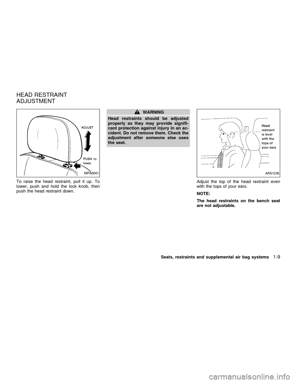 NISSAN FRONTIER 2001 D22 / 1.G Owners Manual To raise the head restraint, pull it up. To
lower, push and hold the lock knob, then
push the head restraint down.
WARNING
Head restraints should be adjusted
properly as they may provide signifi-
cant