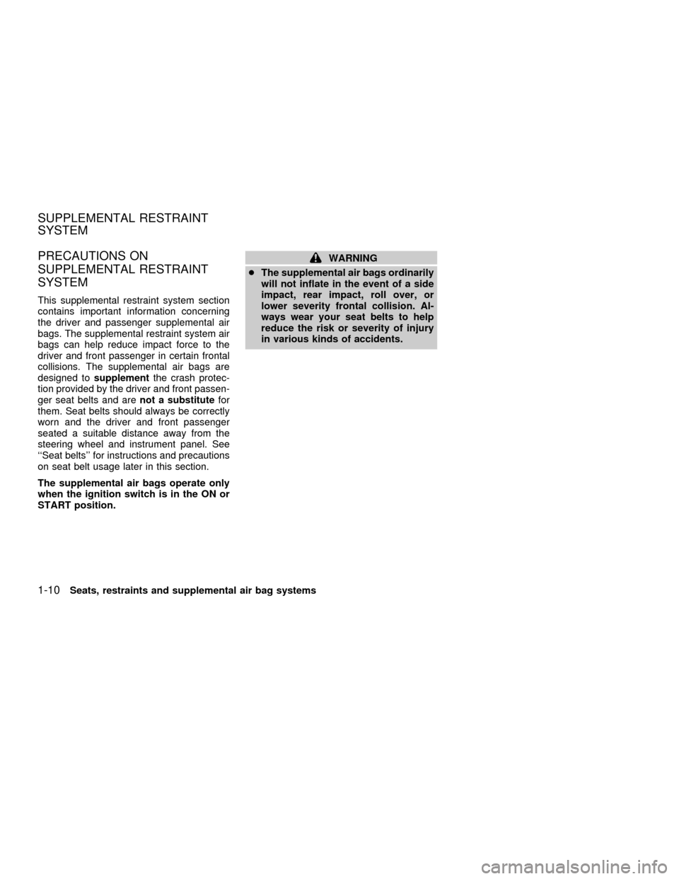 NISSAN FRONTIER 2001 D22 / 1.G Owners Manual PRECAUTIONS ON
SUPPLEMENTAL RESTRAINT
SYSTEM
This supplemental restraint system section
contains important information concerning
the driver and passenger supplemental air
bags. The supplemental restr NISSAN FRONTIER 2001 D22 / 1.G Owners Manual PRECAUTIONS ON
SUPPLEMENTAL RESTRAINT
SYSTEM
This supplemental restraint system section
contains important information concerning
the driver and passenger supplemental air
bags. The supplemental restr