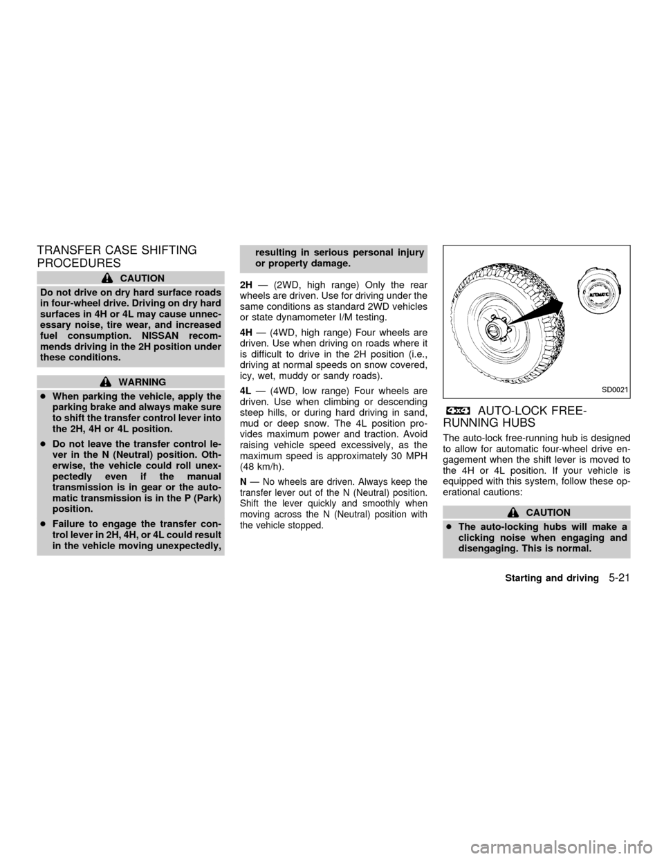 NISSAN FRONTIER 2001 D22 / 1.G Owners Manual TRANSFER CASE SHIFTING
PROCEDURES
CAUTION
Do not drive on dry hard surface roads
in four-wheel drive. Driving on dry hard
surfaces in 4H or 4L may cause unnec-
essary noise, tire wear, and increased
f NISSAN FRONTIER 2001 D22 / 1.G Owners Manual TRANSFER CASE SHIFTING
PROCEDURES
CAUTION
Do not drive on dry hard surface roads
in four-wheel drive. Driving on dry hard
surfaces in 4H or 4L may cause unnec-
essary noise, tire wear, and increased
f