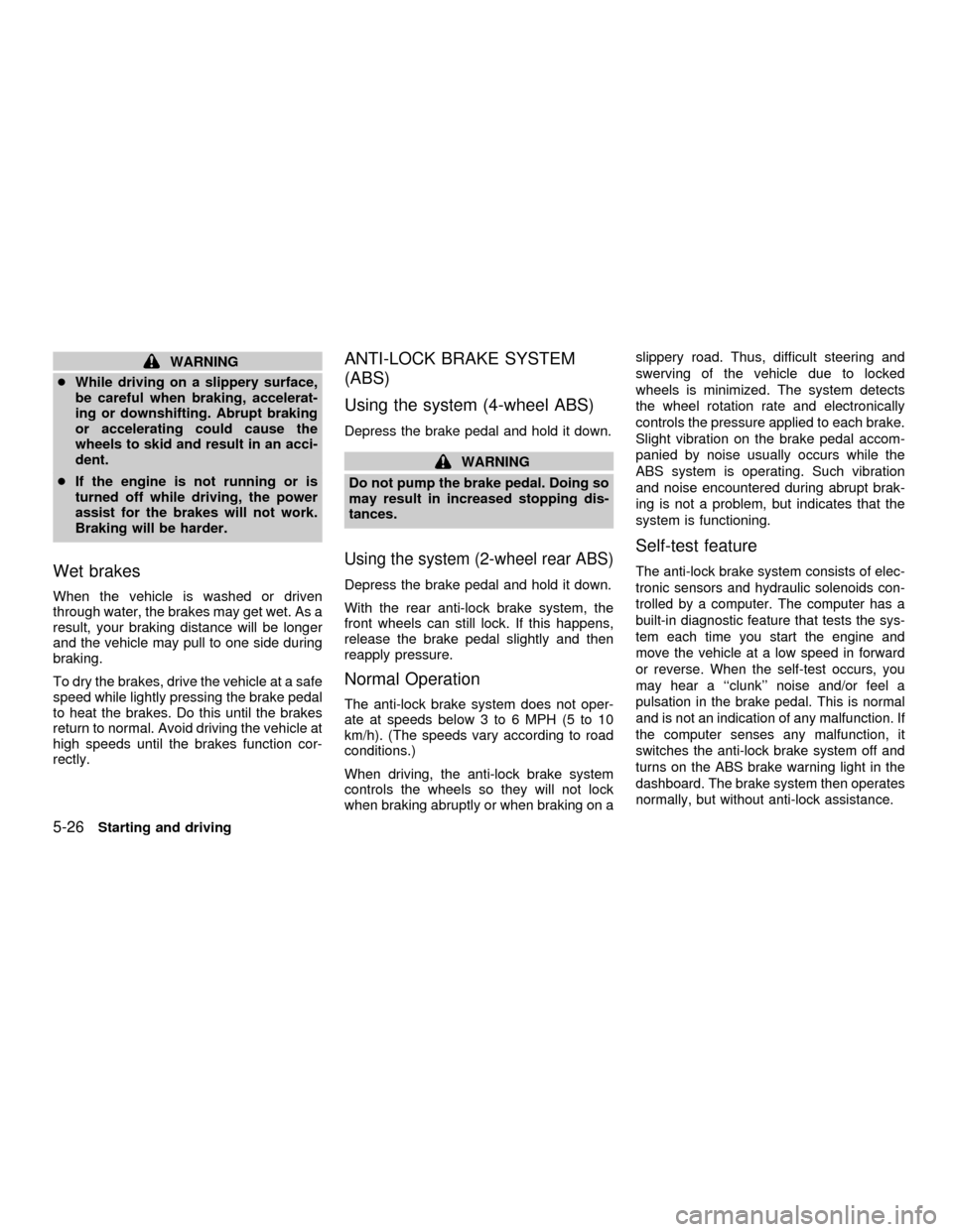 NISSAN FRONTIER 2001 D22 / 1.G Owners Manual WARNING
cWhile driving on a slippery surface,
be careful when braking, accelerat-
ing or downshifting. Abrupt braking
or accelerating could cause the
wheels to skid and result in an acci-
dent.
cIf th NISSAN FRONTIER 2001 D22 / 1.G Owners Manual WARNING
cWhile driving on a slippery surface,
be careful when braking, accelerat-
ing or downshifting. Abrupt braking
or accelerating could cause the
wheels to skid and result in an acci-
dent.
cIf th