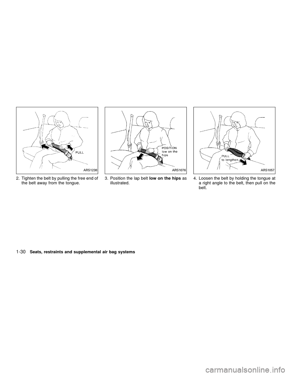NISSAN FRONTIER 2001 D22 / 1.G Owners Manual 2. Tighten the belt by pulling the free end of
the belt away from the tongue.3. Position the lap beltlow on the hipsas
illustrated.4. Loosen the belt by holding the tongue at
a right angle to the belt