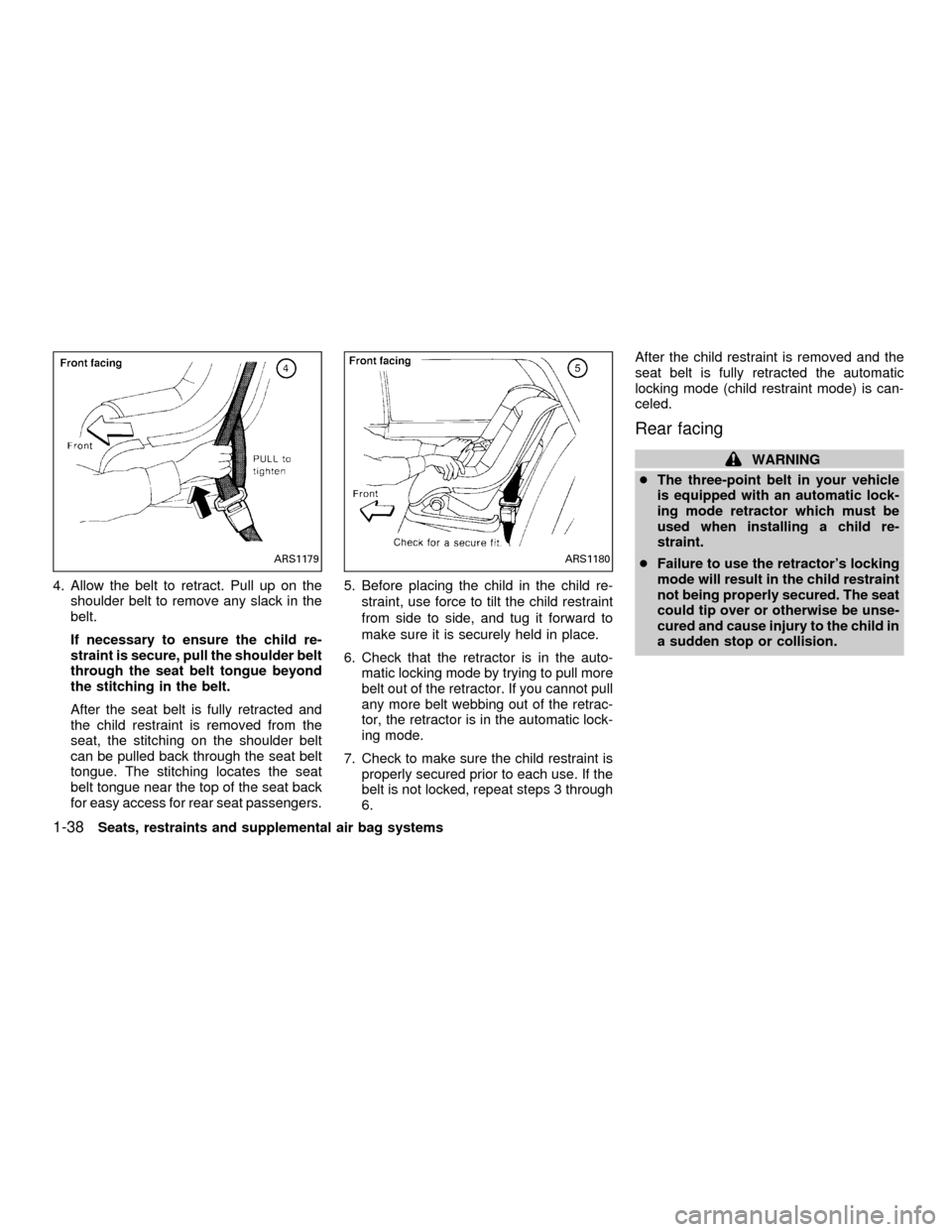 NISSAN FRONTIER 2001 D22 / 1.G Owners Manual 4. Allow the belt to retract. Pull up on the
shoulder belt to remove any slack in the
belt.
If necessary to ensure the child re-
straint is secure, pull the shoulder belt
through the seat belt tongue NISSAN FRONTIER 2001 D22 / 1.G Owners Manual 4. Allow the belt to retract. Pull up on the
shoulder belt to remove any slack in the
belt.
If necessary to ensure the child re-
straint is secure, pull the shoulder belt
through the seat belt tongue