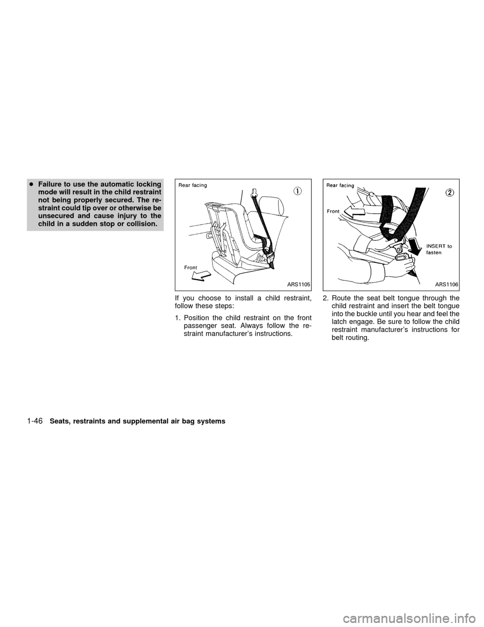 NISSAN FRONTIER 2001 D22 / 1.G Owners Manual cFailure to use the automatic locking
mode will result in the child restraint
not being properly secured. The re-
straint could tip over or otherwise be
unsecured and cause injury to the
child in a su