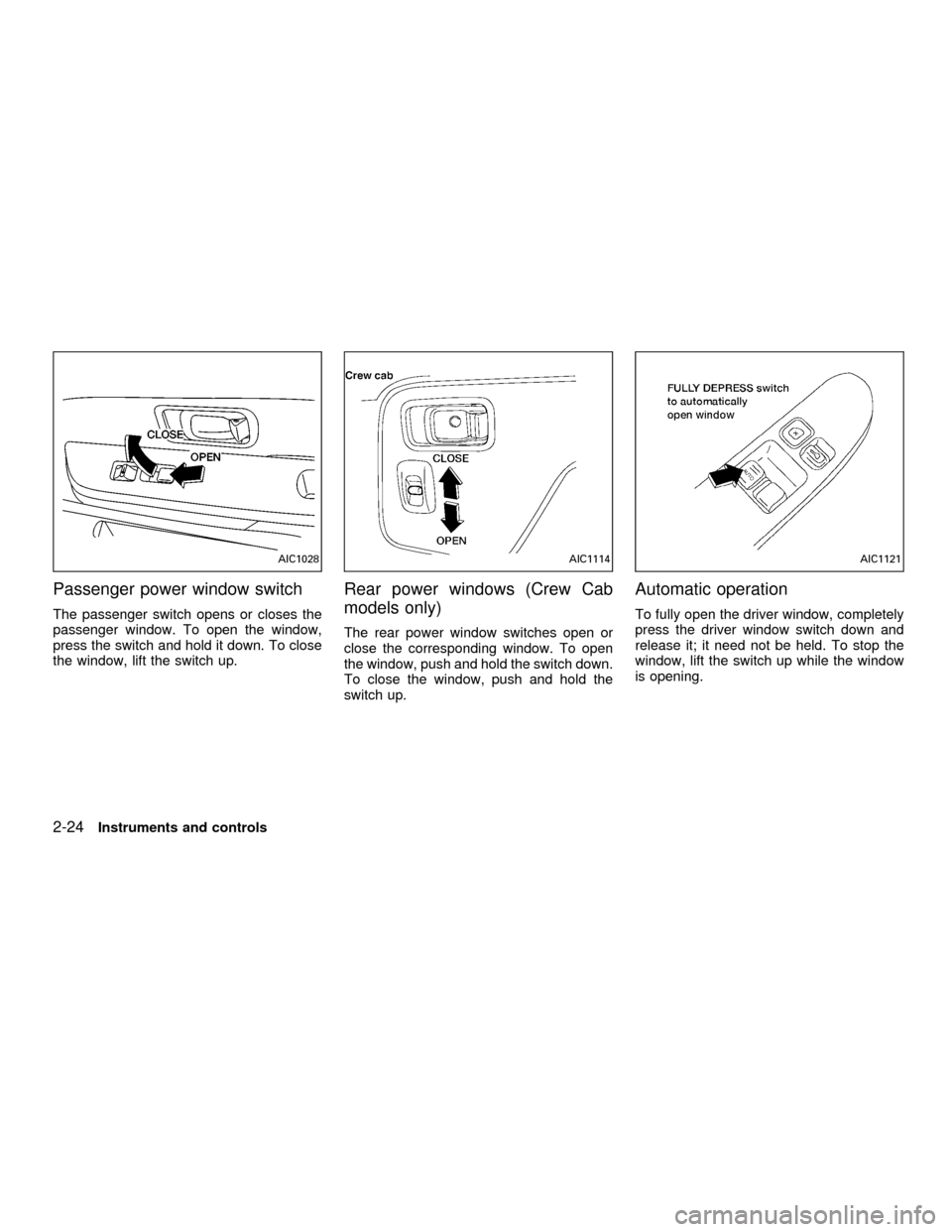 NISSAN FRONTIER 2001 D22 / 1.G Owners Manual Passenger power window switch
The passenger switch opens or closes the
passenger window. To open the window,
press the switch and hold it down. To close
the window, lift the switch up.
Rear power wind