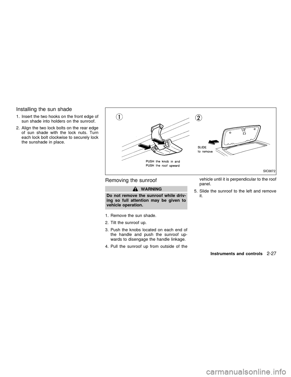 NISSAN FRONTIER 2001 D22 / 1.G Owners Manual Installing the sun shade
1. Insert the two hooks on the front edge of
sun shade into holders on the sunroof.
2. Align the two lock bolts on the rear edge
of sun shade with the lock nuts. Turn
each loc