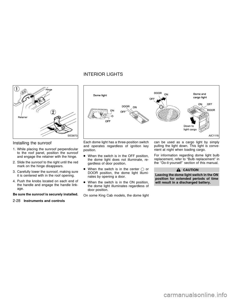 NISSAN FRONTIER 2001 D22 / 1.G Owners Manual Installing the sunroof
1. While placing the sunroof perpendicular
to the roof panel, position the sunroof
and engage the retainer with the hinge.
2. Slide the sunroof to the right until the red
mark o NISSAN FRONTIER 2001 D22 / 1.G Owners Manual Installing the sunroof
1. While placing the sunroof perpendicular
to the roof panel, position the sunroof
and engage the retainer with the hinge.
2. Slide the sunroof to the right until the red
mark o