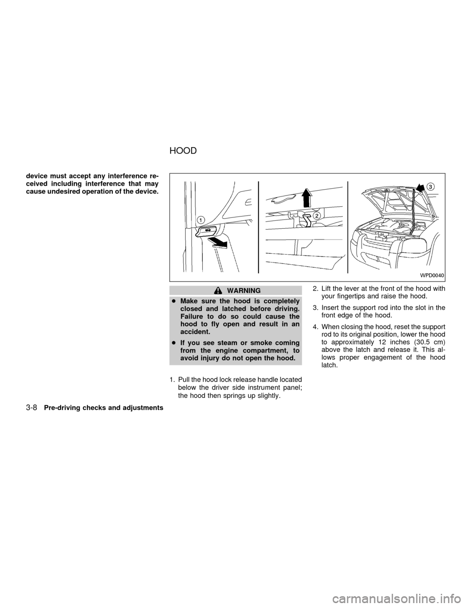 NISSAN FRONTIER 2001 D22 / 1.G Owners Manual device must accept any interference re-
ceived including interference that may
cause undesired operation of the device.
WARNING
cMake sure the hood is completely
closed and latched before driving.
Fai