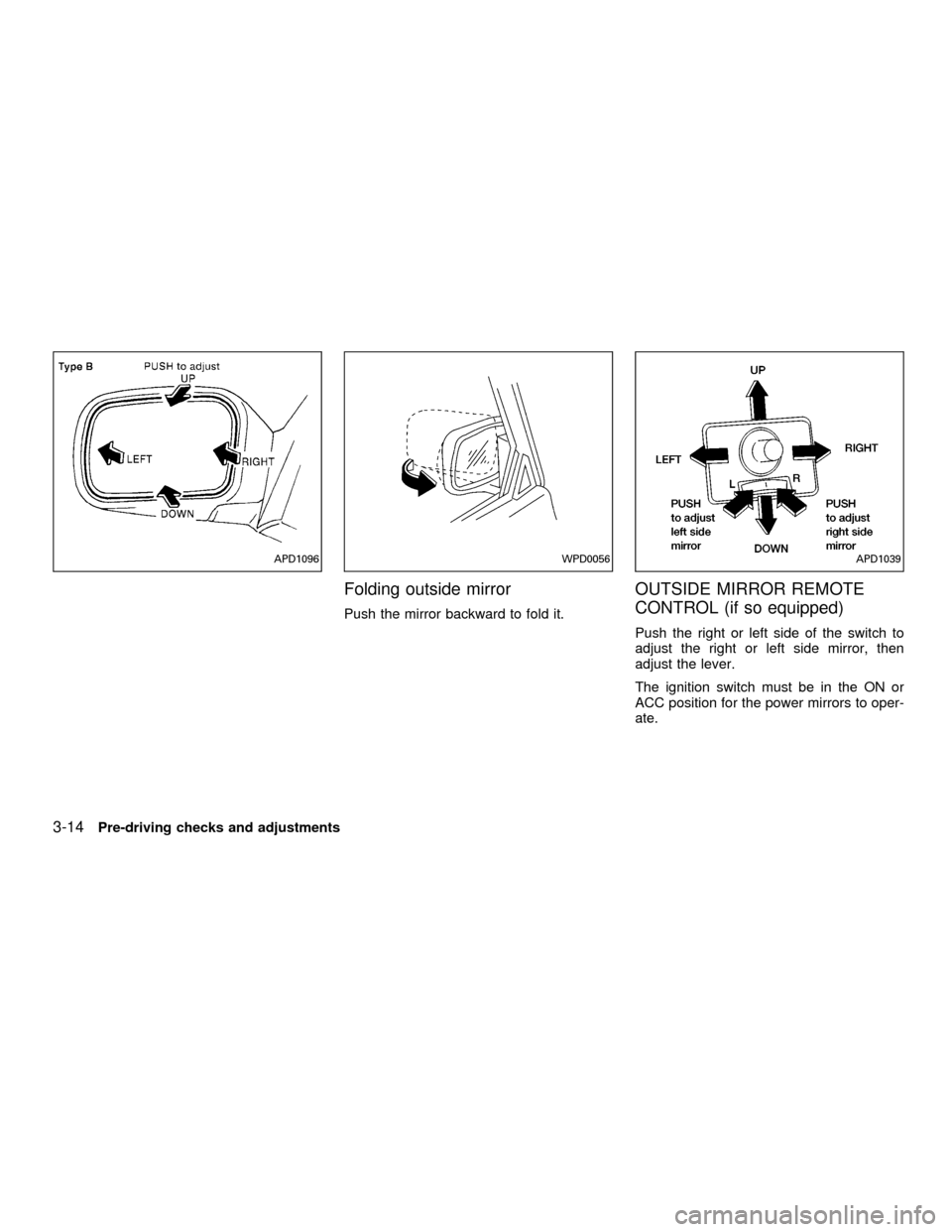 NISSAN FRONTIER 2001 D22 / 1.G Owners Manual Folding outside mirror
Push the mirror backward to fold it.
OUTSIDE MIRROR REMOTE
CONTROL (if so equipped)
Push the right or left side of the switch to
adjust the right or left side mirror, then
adjus