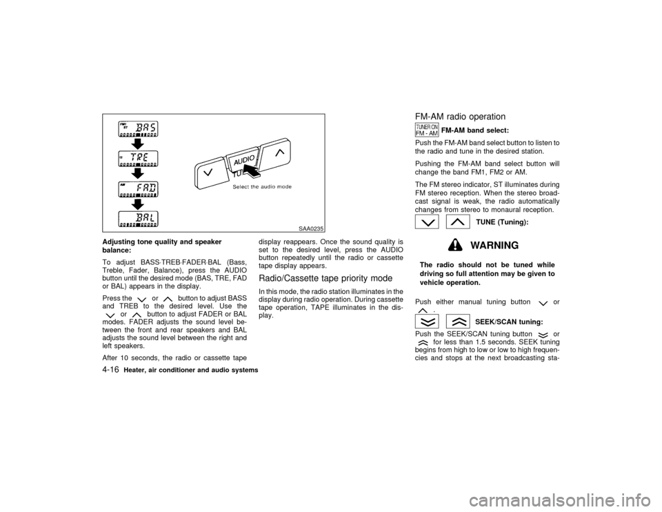 NISSAN MAXIMA 2001 A33 / 5.G Owners Manual Adjusting tone quality and speaker
balance:
To adjust BASS×TREB×FADER×BAL (Bass,
Treble, Fader, Balance), press the AUDIO
button until the desired mode (BAS, TRE, FAD
or BAL) appears in the display