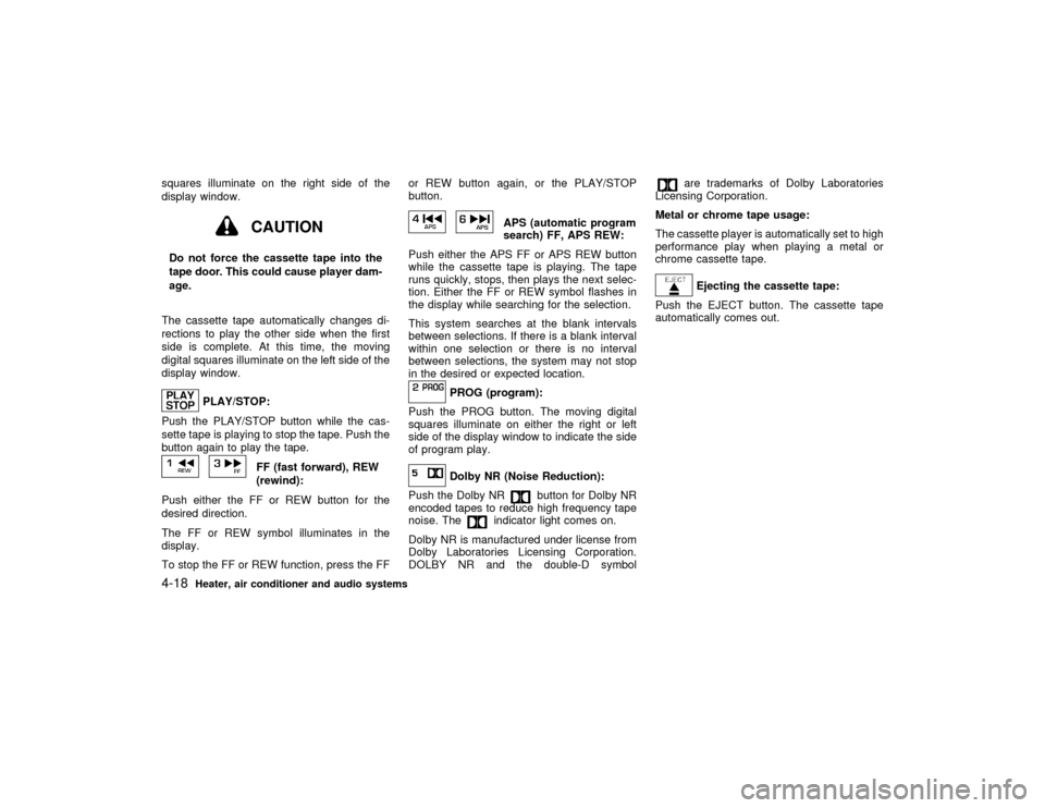 NISSAN MAXIMA 2001 A33 / 5.G Owners Manual squares illuminate on the right side of the
display window.
CAUTION
Do not force the cassette tape into the
tape door. This could cause player dam-
age.
The cassette tape automatically changes di-
rec