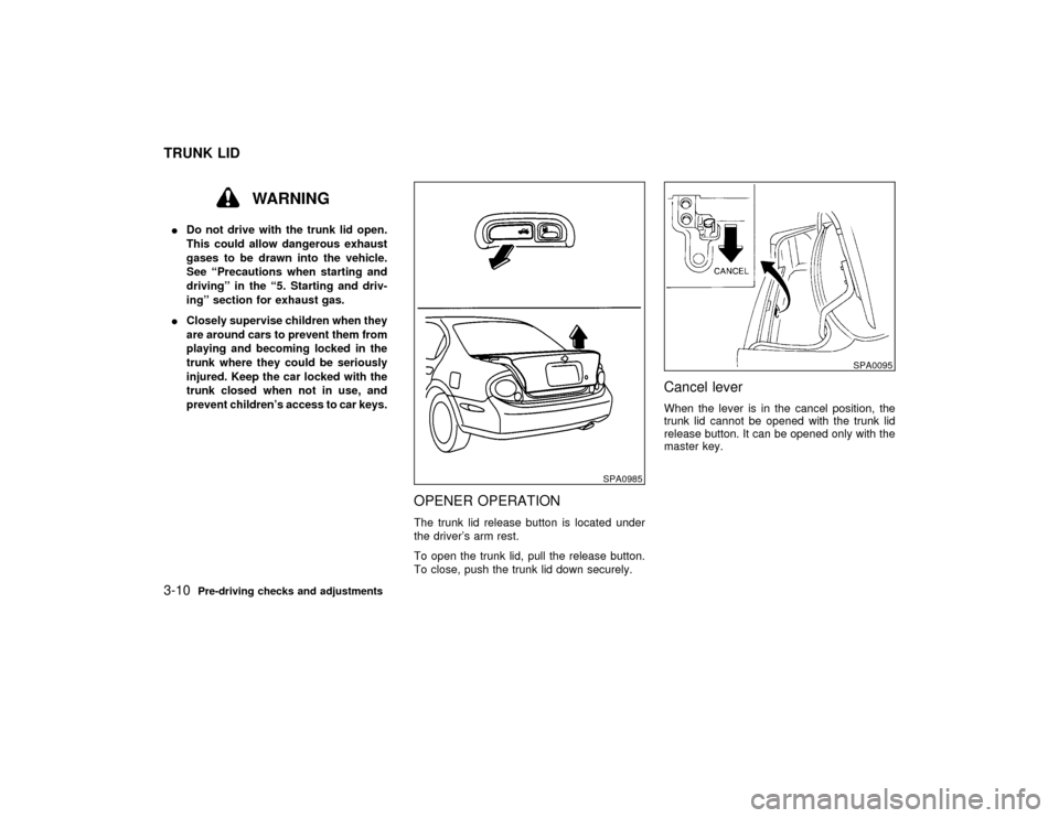 NISSAN MAXIMA 2001 A33 / 5.G Owners Manual WARNING
IDo not drive with the trunk lid open.
This could allow dangerous exhaust
gases to be drawn into the vehicle.
See ªPrecautions when starting and
drivingº in the ª5. Starting and driv-
ingº