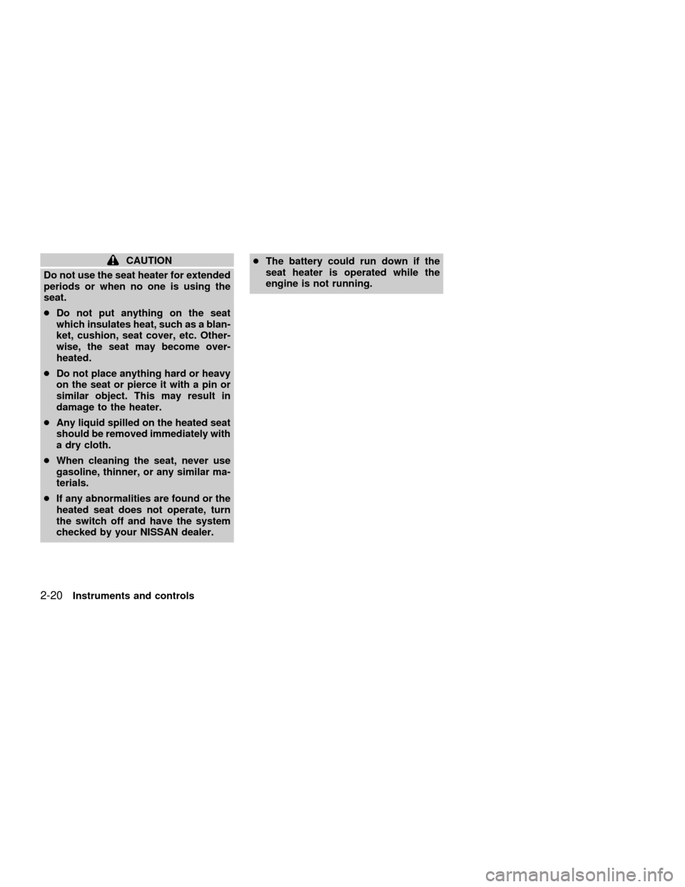 NISSAN QUEST 2001 V41 / 2.G Owners Manual CAUTION
Do not use the seat heater for extended
periods or when no one is using the
seat.
cDo not put anything on the seat
which insulates heat, such as a blan-
ket, cushion, seat cover, etc. Other-
w