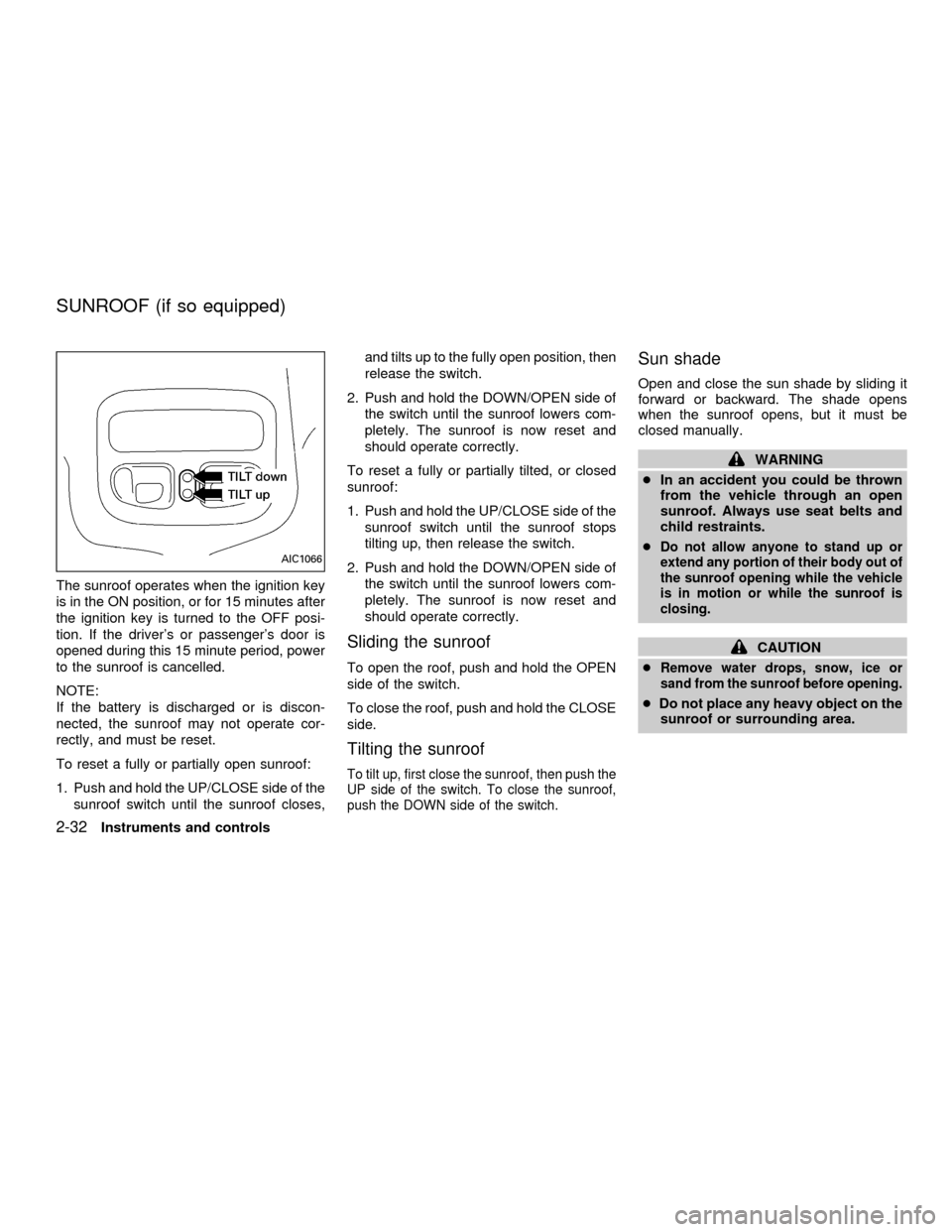 NISSAN QUEST 2001 V41 / 2.G Owners Manual The sunroof operates when the ignition key
is in the ON position, or for 15 minutes after
the ignition key is turned to the OFF posi-
tion. If the drivers or passengers door is
opened during this 15