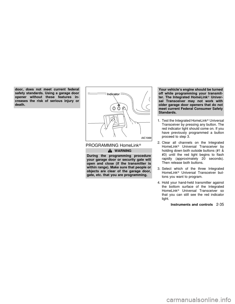 NISSAN QUEST 2001 V41 / 2.G Owners Manual door, does not meet current federal
safety standards. Using a garage door
opener without these features in-
creases the risk of serious injury or
death.
PROGRAMMING HomeLinkT
WARNING
During the progra