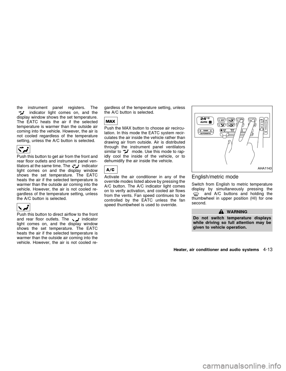 NISSAN QUEST 2001 V41 / 2.G Owners Manual the instrument panel registers. The
indicator light comes on, and the
display window shows the set temperature.
The EATC heats the air if the selected
temperature is warmer than the outside air
coming