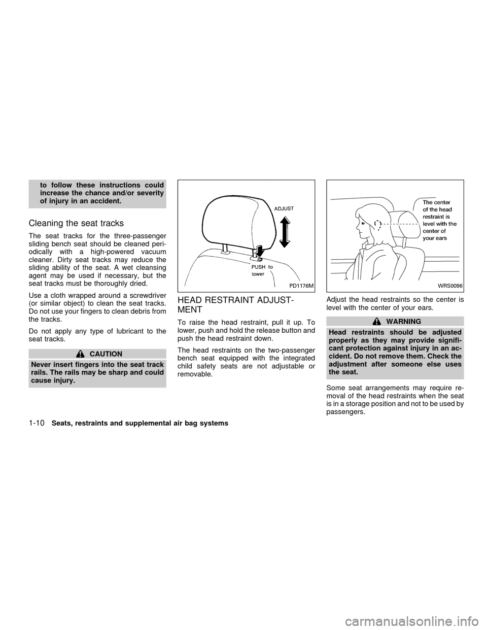 NISSAN QUEST 2001 V41 / 2.G Owners Manual to follow these instructions could
increase the chance and/or severity
of injury in an accident.
Cleaning the seat tracks
The seat tracks for the three-passenger
sliding bench seat should be cleaned p