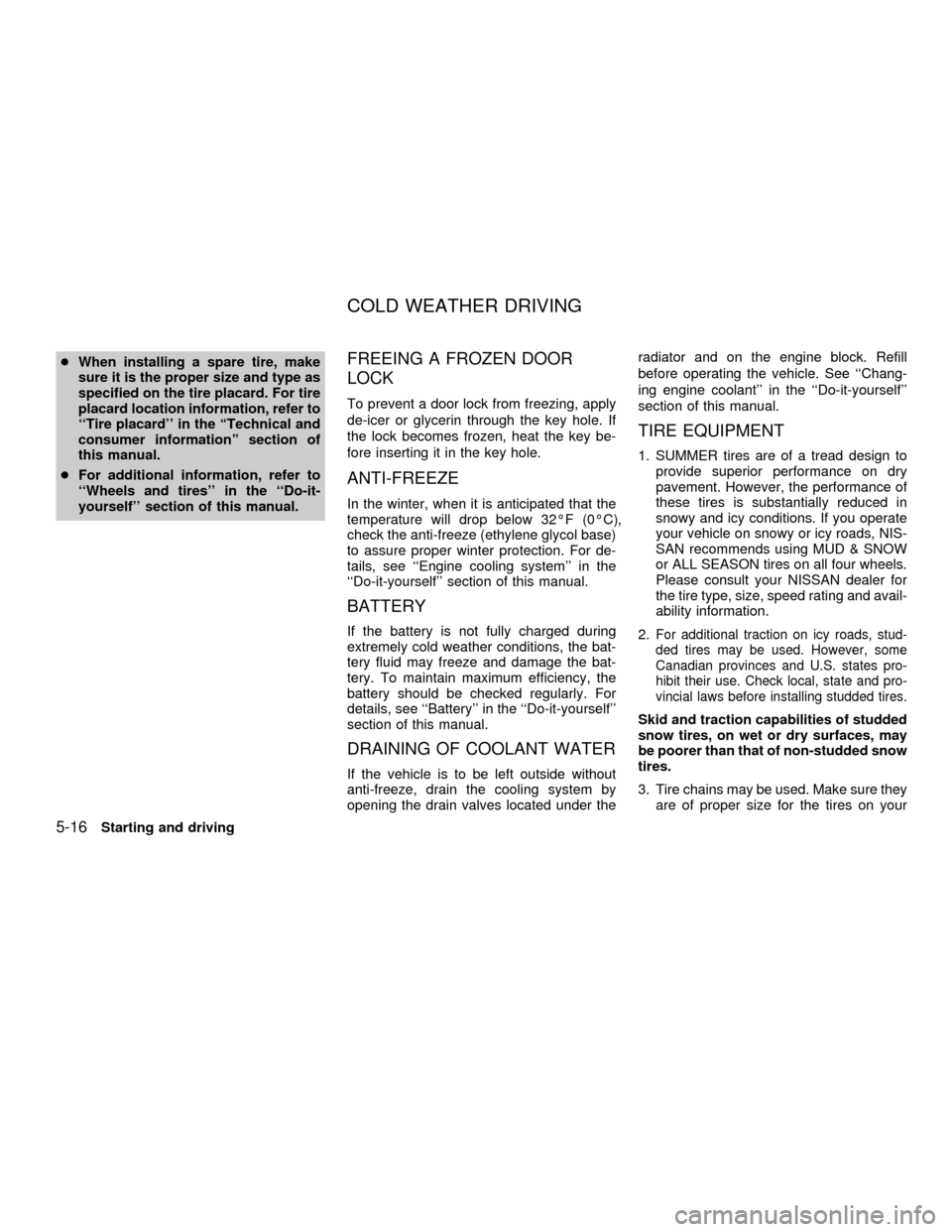 NISSAN QUEST 2001 V41 / 2.G Owners Manual cWhen installing a spare tire, make
sure it is the proper size and type as
specified on the tire placard. For tire
placard location information, refer to
``Tire placard in the ªTechnical and
consum